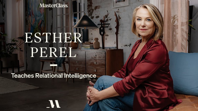 How To Be With People : Esther Perel Teaches Relational Intelligence : Masterclass