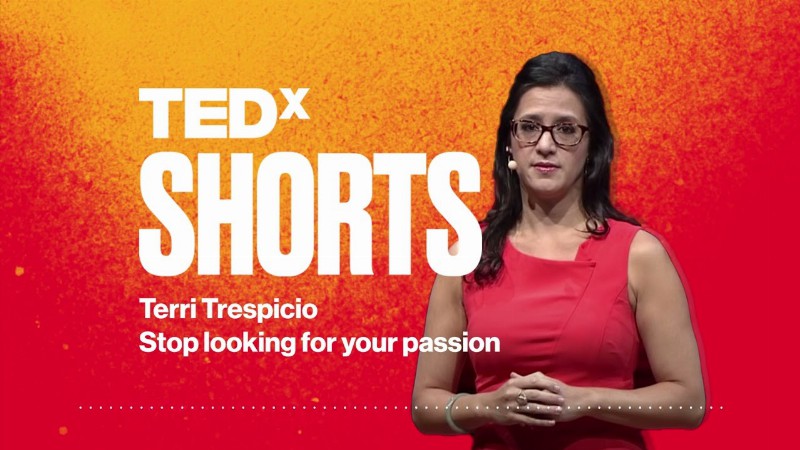 Stop Looking For Your Passion : Terri Trespicio : Tedx Shorts